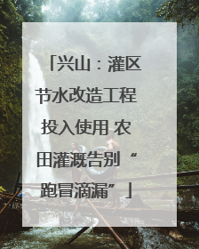 兴山：灌区节水改造工程投入使用 农田灌溉告别“跑冒滴漏”
