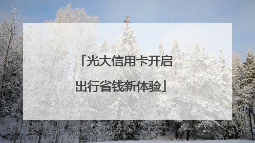 光大信用卡开启出行省钱新体验