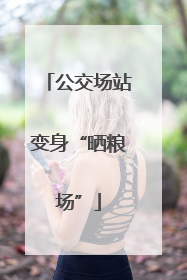 公交场站变身“晒粮场”