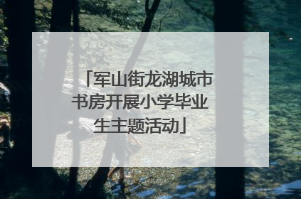 军山街龙湖城市书房开展小学毕业生主题活动