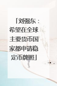 刘强东：希望在全球主要货币国家都申请稳定币牌照
