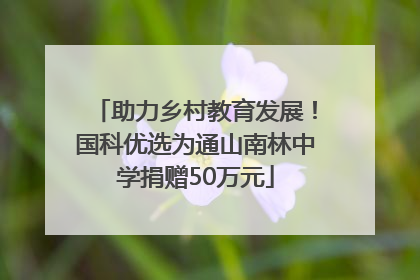助力乡村教育发展！国科优选为通山南林中学捐赠50万元