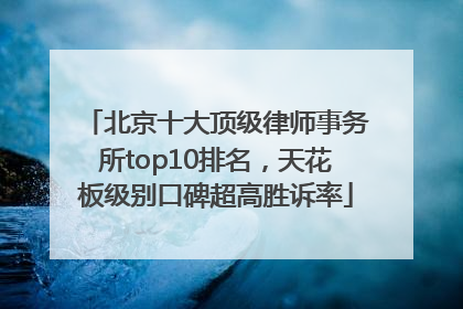 北京十大顶级律师事务所top10排名，天花板级别口碑超高胜诉率