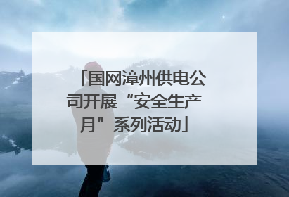 国网漳州供电公司开展“安全生产月”系列活动