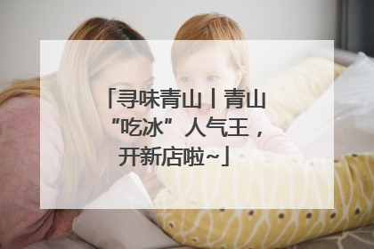 寻味青山丨青山“吃冰”人气王，开新店啦~