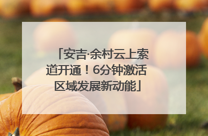 安吉·余村云上索道开通！6分钟激活区域发展新动能
