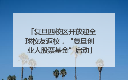 复旦四校区开放迎全球校友返校，“复旦创业人股票基金”启动