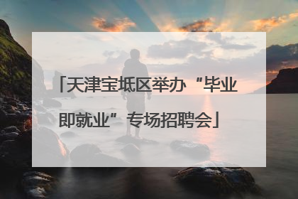 天津宝坻区举办“毕业即就业”专场招聘会