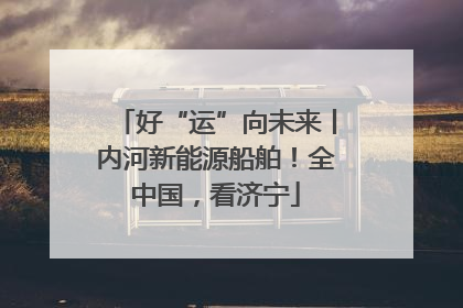 好“运”向未来丨内河新能源船舶！全中国，看济宁
