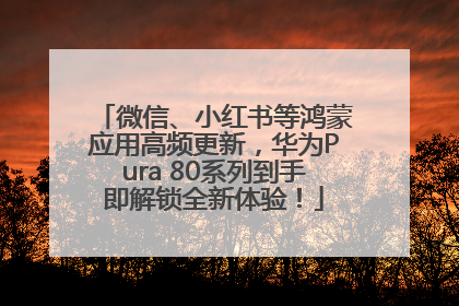 微信、小红书等鸿蒙应用高频更新，华为Pura 80系列到手即解锁全新体验！