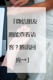 微信朋友圈能查看访客？腾讯回应→