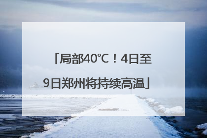 局部40℃！4日至9日郑州将持续高温
