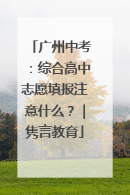 广州中考：综合高中志愿填报注意什么？｜隽言教育