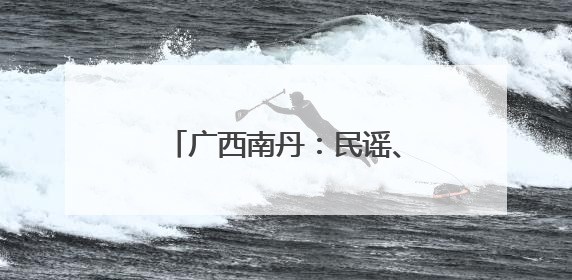 广西南丹：民谣、摇滚与非遗之约