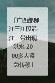 广西都柳江三江段沿江一带出现洪水 2000多人紧急转移