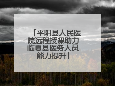 平阴县人民医院远程授课助力临夏县医务人员能力提升