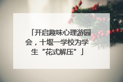 开启趣味心理游园会，十堰一学校为学生“花式解压”