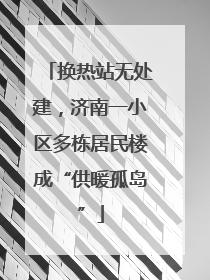换热站无处建，济南一小区多栋居民楼成“供暖孤岛”