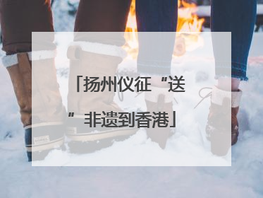 扬州仪征“送”非遗到香港