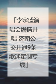 李宗盛演唱会燃情开唱 济南公交开通9条歌迷定制专线