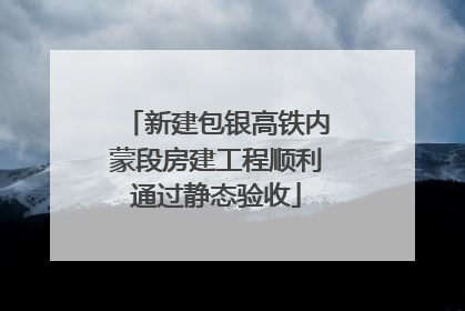 新建包银高铁内蒙段房建工程顺利通过静态验收