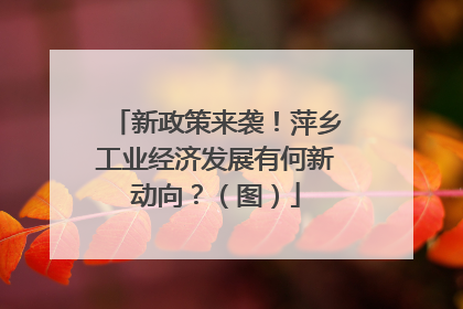 新政策来袭！萍乡工业经济发展有何新动向？（图）