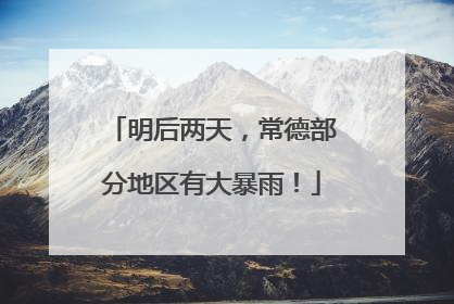 明后两天，常德部分地区有大暴雨！