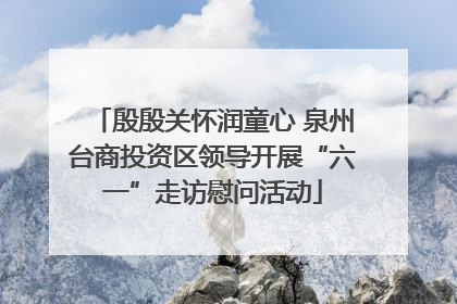 殷殷关怀润童心 泉州台商投资区领导开展“六一”走访慰问活动