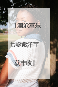 澜沧富东七彩紫洋芋获丰收