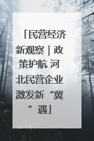 民营经济新观察｜政策护航 河北民营企业激发新“冀”遇