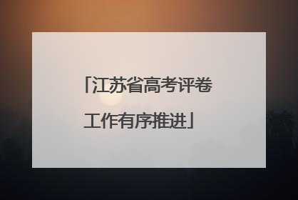 江苏省高考评卷工作有序推进