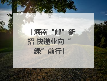 海南“邮”新招 快递业向“绿”前行