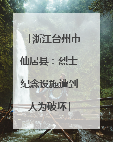 浙江台州市仙居县：烈士纪念设施遭到人为破坏