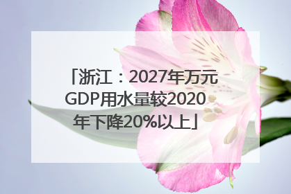 浙江：2027年万元GDP用水量较2020年下降20%以上