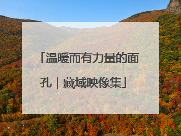 温暖而有力量的面孔｜藏域映像集