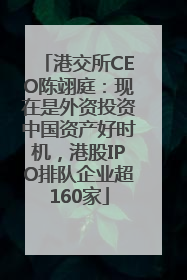 港交所CEO陈翊庭：现在是外资投资中国资产好时机，港股IPO排队企业超160家
