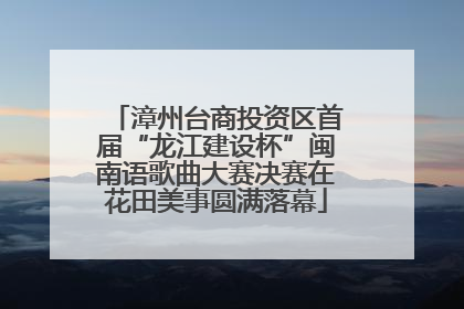 漳州台商投资区首届“龙江建设杯”闽南语歌曲大赛决赛在花田美事圆满落幕