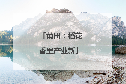 莆田：稻花香里产业新