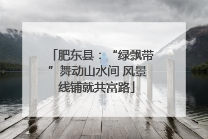 肥东县：“绿飘带”舞动山水间 风景线铺就共富路