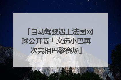 自动驾驶遇上法国网球公开赛！文远小巴再次亮相巴黎赛场