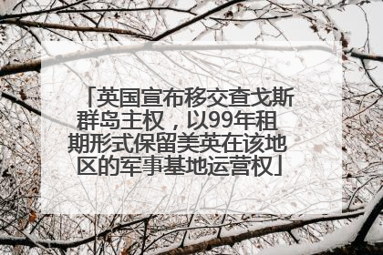英国宣布移交查戈斯群岛主权，以99年租期形式保留美英在该地区的军事基地运营权