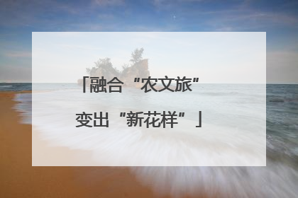 融合“农文旅” 变出“新花样”