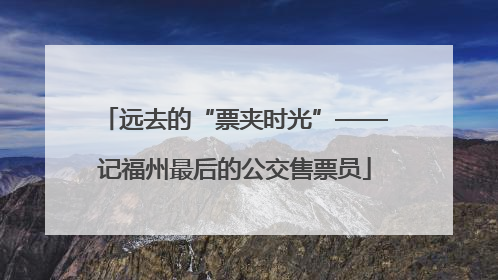 远去的“票夹时光”——记福州最后的公交售票员