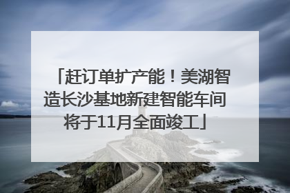 赶订单扩产能！美湖智造长沙基地新建智能车间将于11月全面竣工
