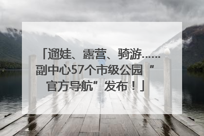 遛娃、露营、骑游……副中心57个市级公园“官方导航”发布！