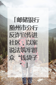邮储银行随州市分行反诈宣传进社区，以案说法筑牢群众“钱袋子”