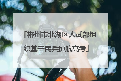 郴州市北湖区人武部组织基干民兵护航高考