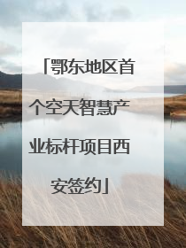鄂东地区首个空天智慧产业标杆项目西安签约