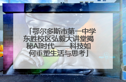 鄂尔多斯市第一中学东胜校区弘毅大讲堂揭秘AI时代——科技如何重塑生活与思考