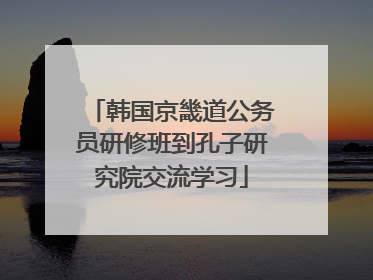 韩国京畿道公务员研修班到孔子研究院交流学习